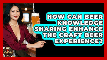 How Can Beer Knowledge Sharing Enhance the Craft Beer Experience? - The Pint Guy