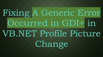 Fixing A Generic Error Occurred in GDI+ in VB.NET Profile Picture Change