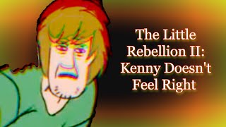 The little Rebellion II: Kenny doesn't feel right. (shorter)