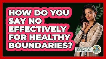 How Do You Say No Effectively For Healthy Boundaries? - Anecdotes in Quotation