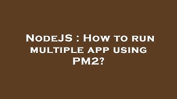 NodeJS : How to run multiple app using PM2?