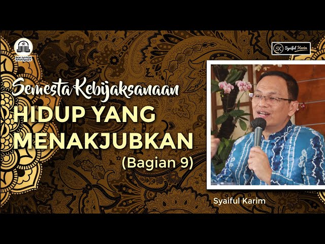 SEMESTA KEBIJAKSANAAN | HIDUP YANG MENAKJUBKAN (bagian 9) | SYAIFUL KARIM | BSI class=