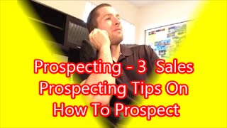 Prospecting - 3 Sales Prospecting Tips (How To Prospect)
