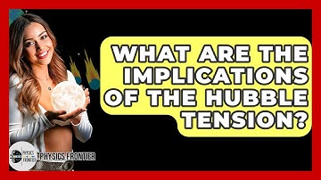 What Are The Implications Of The Hubble Tension? - Physics Frontier