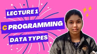 C Programming Language | Lecture 1 | Data Types | by ANU YADAV