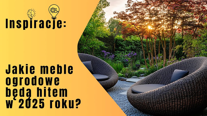 Inspiracje: Nowoczesne meble ogrodowe 2025 – styl i funkcjonalność!