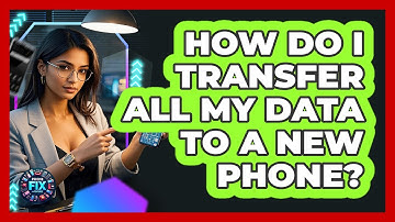 How Do I Transfer All My Data To A New Phone? - Phone Fix and Features