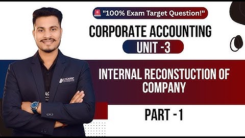 Corporate Accounting Unit 3 – Internal Reconstruction Concepts Part 1 | For All C.G Universities 