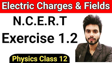 Physics N.C.E.R.T exercise 1.2 class 12th | electric charges and and fields exercise solution