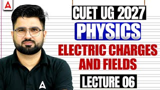 CUET Physics 2027 | Electric Charges and Fields Part 06 | CUET Science Preparation 2027