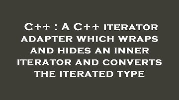 C++ : A C++ iterator adapter which wraps and hides an inner iterator and converts the iterated type