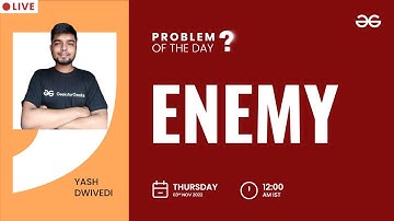 Enemy | Problem of The Day: 02/11/2022 | Yash Dwivedi