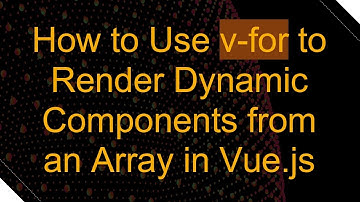 How to Use v-for to Render Dynamic Components from an Array in Vue.js