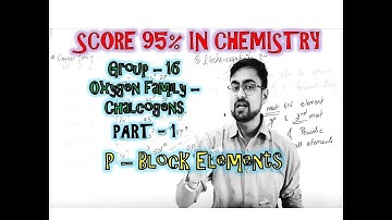 p - Block Elements || Group 16 || Oxygen Family || Chalcogens || Introduction || Part 1