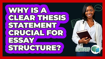 Why Is A Clear Thesis Statement Crucial For Essay Structure? - The Language Library