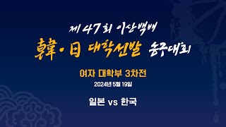 여대부 3차전 - 일본 vs 한국 I 제47회 이상백배 한일대학선발농구대회