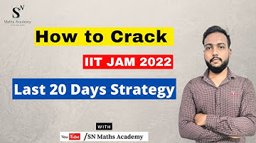 How to crack IIT JAM Mathematics 2022 ? | Last 20 days strategy | SN Maths Academy