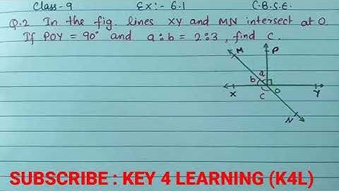 (IX) Exercise 6.1, Q.2: In the fig, lines XY and MN intersect at O. If POY=90° and a:b=2:3, find c