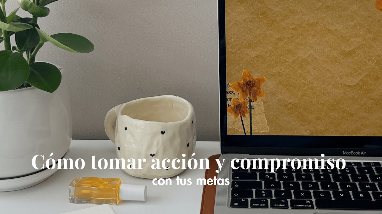 Cómo tomar acción y compromiso con tus metas - YouTube