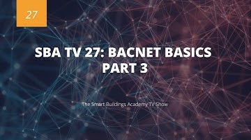 SBA TV 27: BACnet Basics Part 3