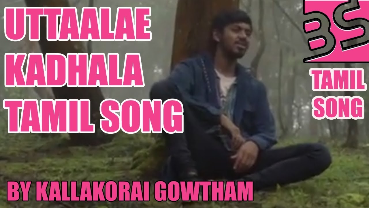 UTTAALAE KADHALA TAMIL SONG BY KALLAKORAI GOWTHAM