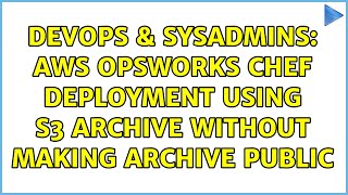 DevOps & SysAdmins: AWS Opsworks Chef deployment using S3 Archive without making archive public