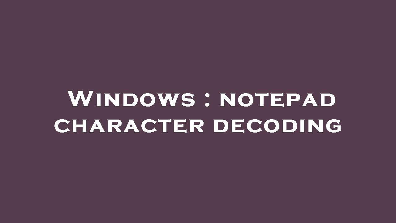Windows notepad character decoding YouTube