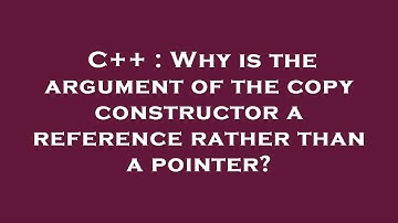 C++ : Why is the argument of the copy constructor a reference rather than a pointer?