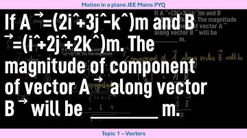 If A =(2i +3j k ̂)m and B ⃗=(i +2j +2k ̂)m. The magnitude of component of vector A ⃗  along vector B