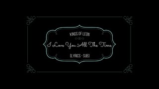 Video thumbnail of "Kings Of Leon - I love you all the time [Lyrics - Sub]"