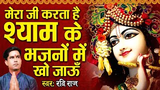 मेरा जी करता हे श्याम के भजनो में खो जाऊ | #Ravi Raj | Krishna Bhajan 2022