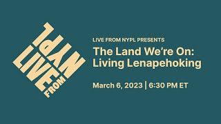 The Land We’re On: Living Lenapehoking | LIVE from NYPL