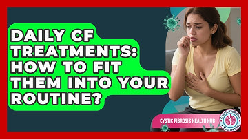 Daily CF Treatments: How To Fit Them Into Your Routine? - Cystic Fibrosis Health Hub