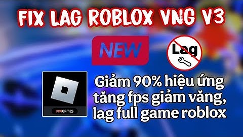 Fix Lag Roblox VNG V3 | Giảm 90% hiệu ứng giảm lag văng cho máy yếu roblox vng fix lag