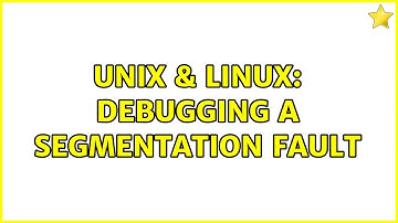 Unix & Linux: Debugging a Segmentation Fault