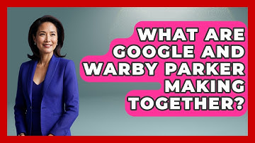 What Are Google and Warby Parker Making Together? | Emerging Tech Insider