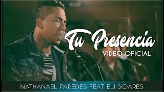 Video thumbnail of "TU PRESENCIA - Nathanael Paredes FT. Eli Soares /VIDEO OFICIAL"