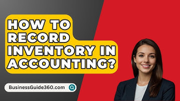 How To Record Inventory In Accounting? - BusinessGuide360.com