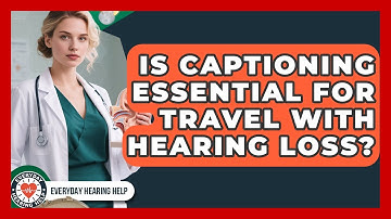 Is Captioning Essential For Travel With Hearing Loss? - Everyday Hearing Help