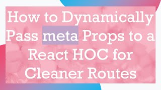 How to Dynamically Pass meta Props to a React HOC for Cleaner Routes