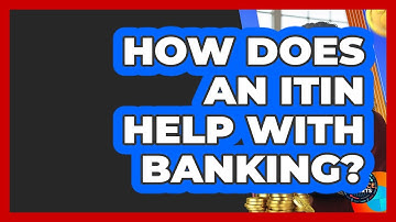 How Does An ITIN Help With Banking? - Latino Finance Experts