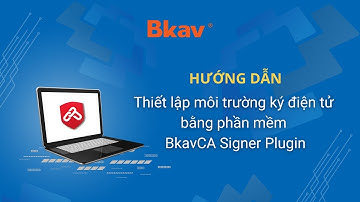 Hướng dẫn thiết lập môi trường ký điện tử trên máy tính bằng phần mềm BkavCA Signer Plugin