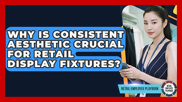 Why Is Consistent Aesthetic Crucial For Retail Display Fixtures? - Retail Employee Playbook