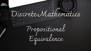 DISCRETE MATHEMATICS - PROPOSITIONAL EQUIVALENCE
