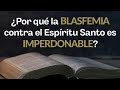 ¿Por qué la blasfemia contra el Espíritu Santo no tiene perdón de Dios?