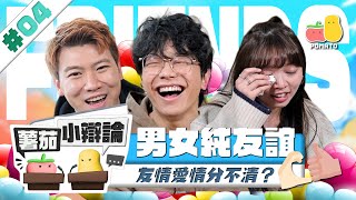 【小辯論 #4 🔥純友誼】男女之間有沒有純友誼？😵‍💫 純友誼關鍵在於XX？😨 童童大爆親身經歷😞友情愛情分不清｜Pomato 小薯茄