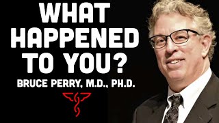 Bruce Perry, M.D., Ph.D. | What Happened to You? | Using Neuroscience to Cultivate Resilience