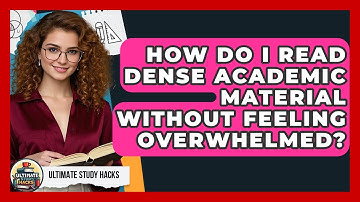 How Do I Read Dense Academic Material Without Feeling Overwhelmed? - Ultimate Study Hacks