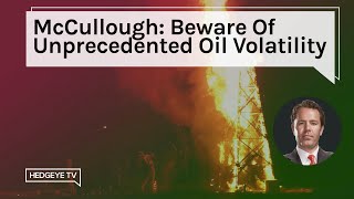 McCullough: Beware Of Unprecedented Oil Volatility