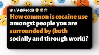 r/AskReddit | How common is cocaine use among your social and work circles